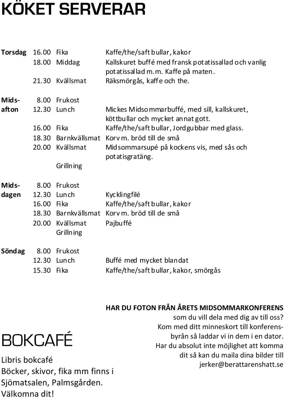 00 Fika Kaffe/the/saft bullar, Jordgubbar med glass. 18.30 Barnkvällsmat Korv m. bröd till de små 20.00 Kvällsmat Midsommarsupé på kockens vis, med sås och potatisgratäng. Grillning Mids- 8.