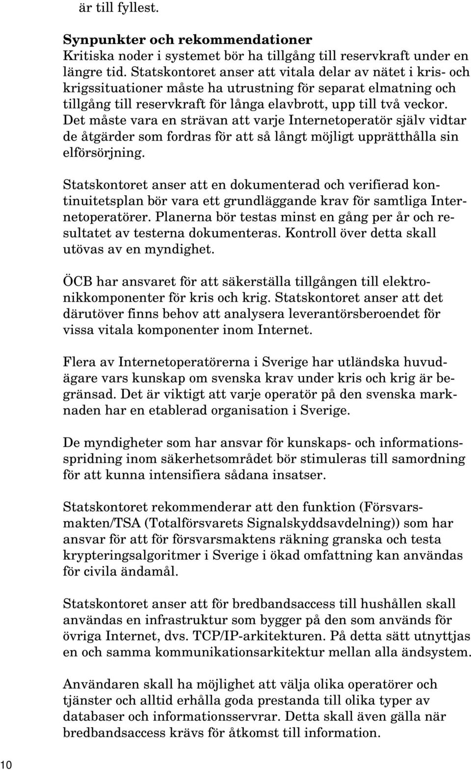 Det måste vara en strävan att varje Internetoperatör själv vidtar de åtgärder som fordras för att så långt möjligt upprätthålla sin elförsörjning.