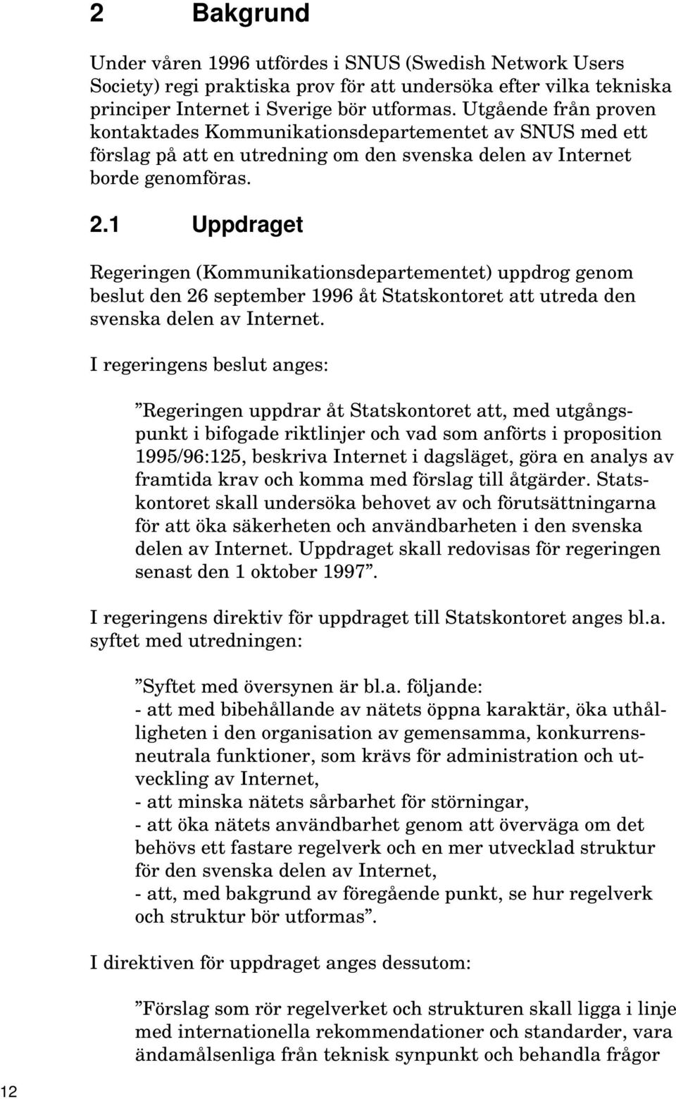 1 Uppdraget Regeringen (Kommunikationsdepartementet) uppdrog genom beslut den 26 september 1996 åt Statskontoret att utreda den svenska delen av Internet.