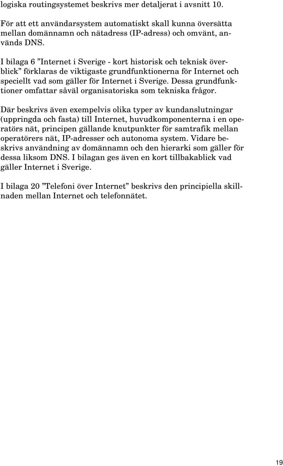 Dessa grundfunktioner omfattar såväl organisatoriska som tekniska frågor.