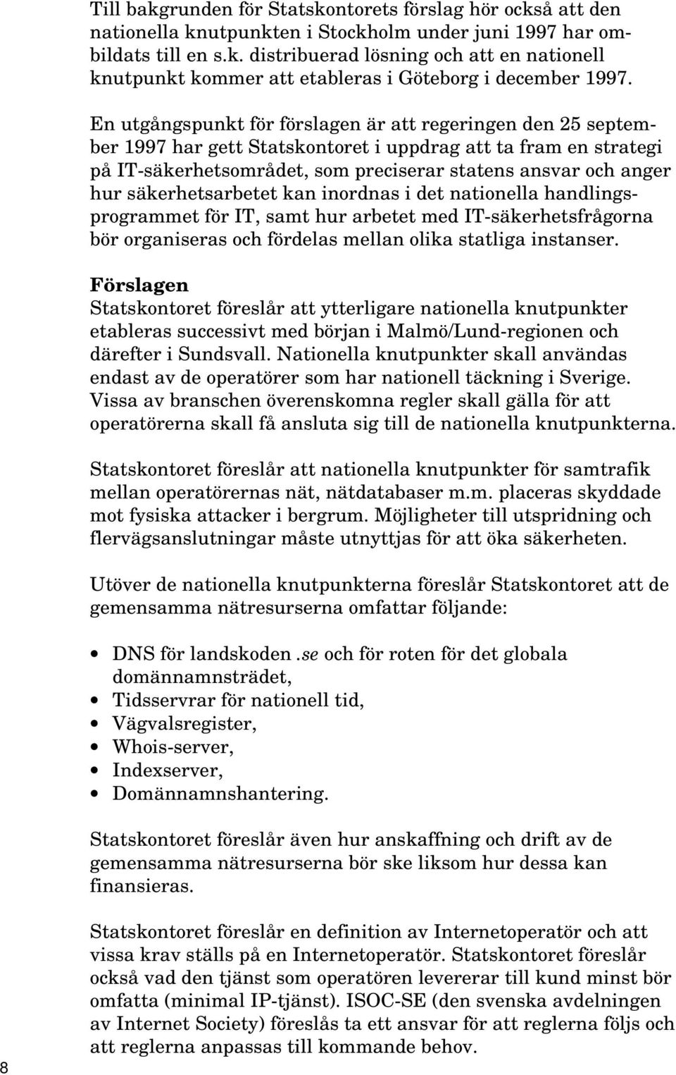 säkerhetsarbetet kan inordnas i det nationella handlingsprogrammet för IT, samt hur arbetet med IT-säkerhetsfrågorna bör organiseras och fördelas mellan olika statliga instanser.