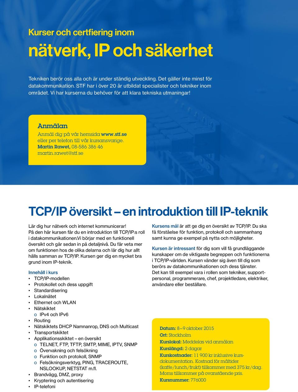 se eller per telefon till vår kursansvarige. Martin Rawet, 08-586 386 46 martin.rawet@stf.se TCP/IP översikt en introduktion till IP-teknik Lär dig hur nätverk och internet kommunicerar!