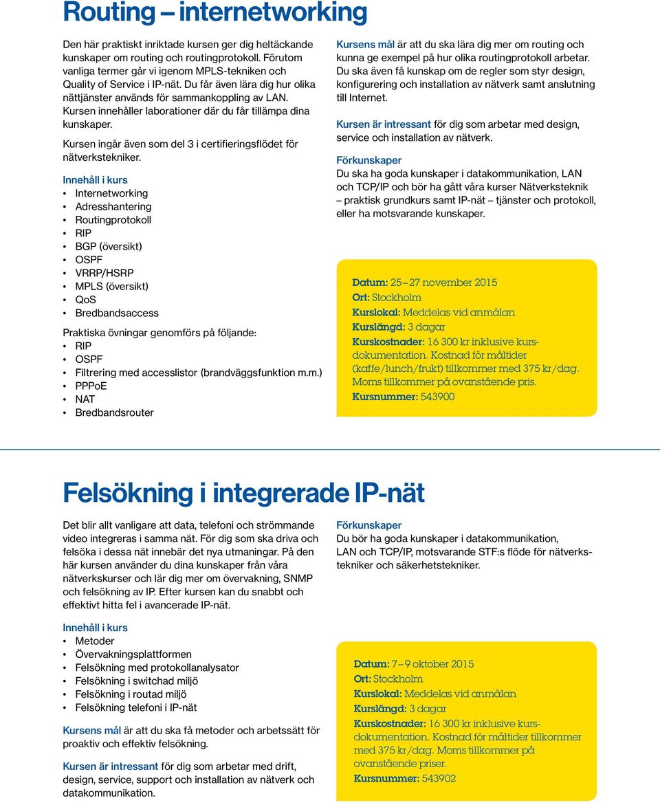 Kursen innehåller laborationer där du får tillämpa dina kunskaper. Kursen ingår även som del 3 i certifieringsflödet för nätverkstekniker.
