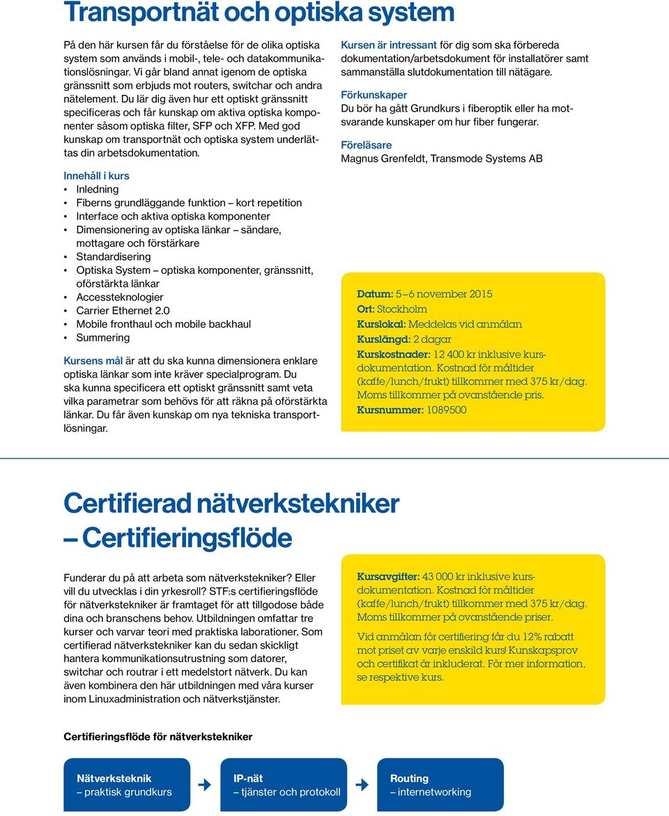Du lär dig även hur ett optiskt gränssnitt specificeras och får kunskap om aktiva optiska komponenter såsom optiska filter, SFP och XFP.