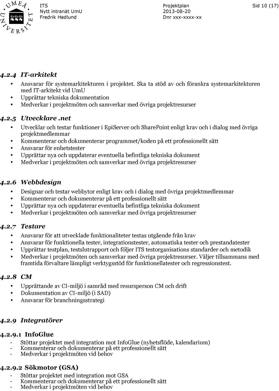 net Utvecklar och testar funktioner i EpiServer och SharePoint enligt krav och i dialog med övriga projektmedlemmar Kommenterar och dokumenterar programmet/koden på ett professionellt sätt Ansvarar