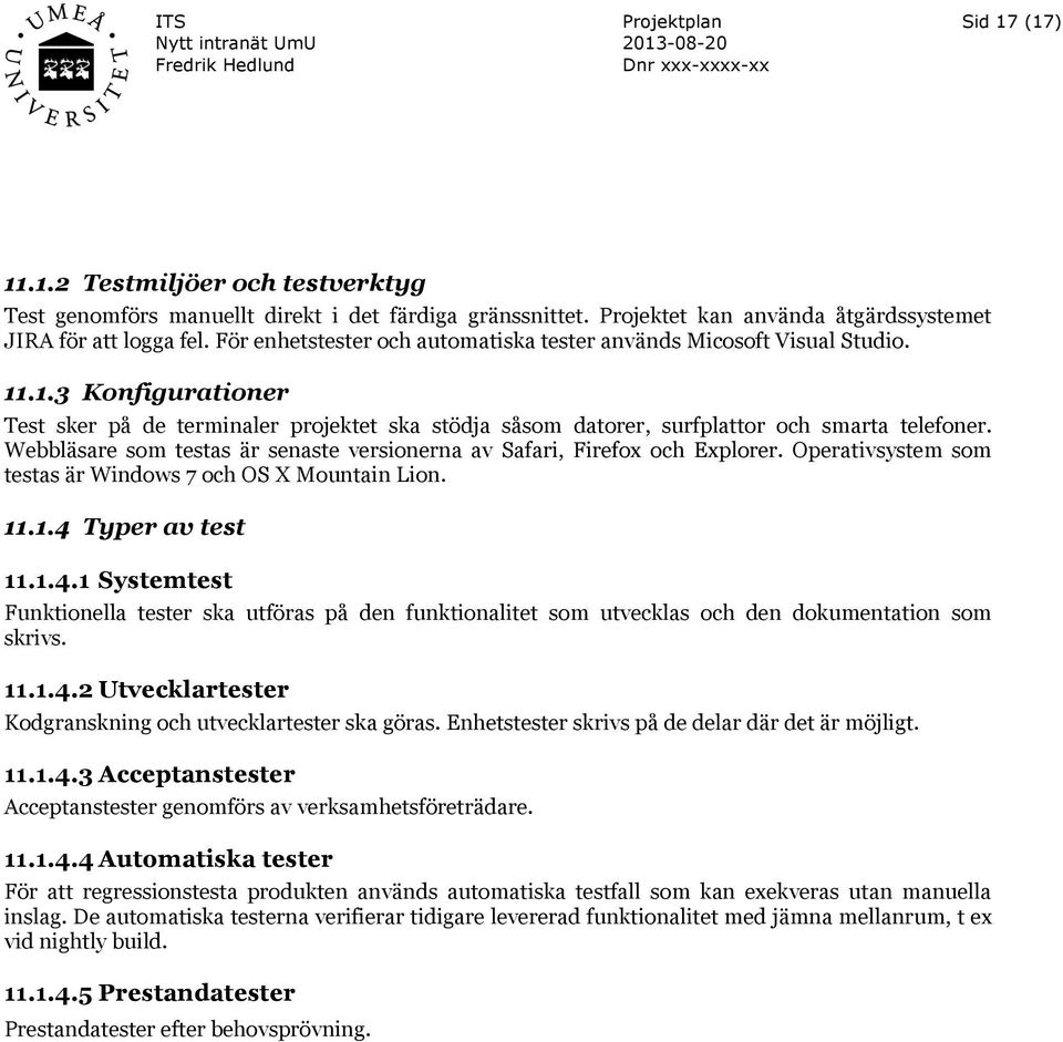 Webbläsare som testas är senaste versionerna av Safari, Firefox och Explorer. Operativsystem som testas är Windows 7 och OS X Mountain Lion. 11.1.4 