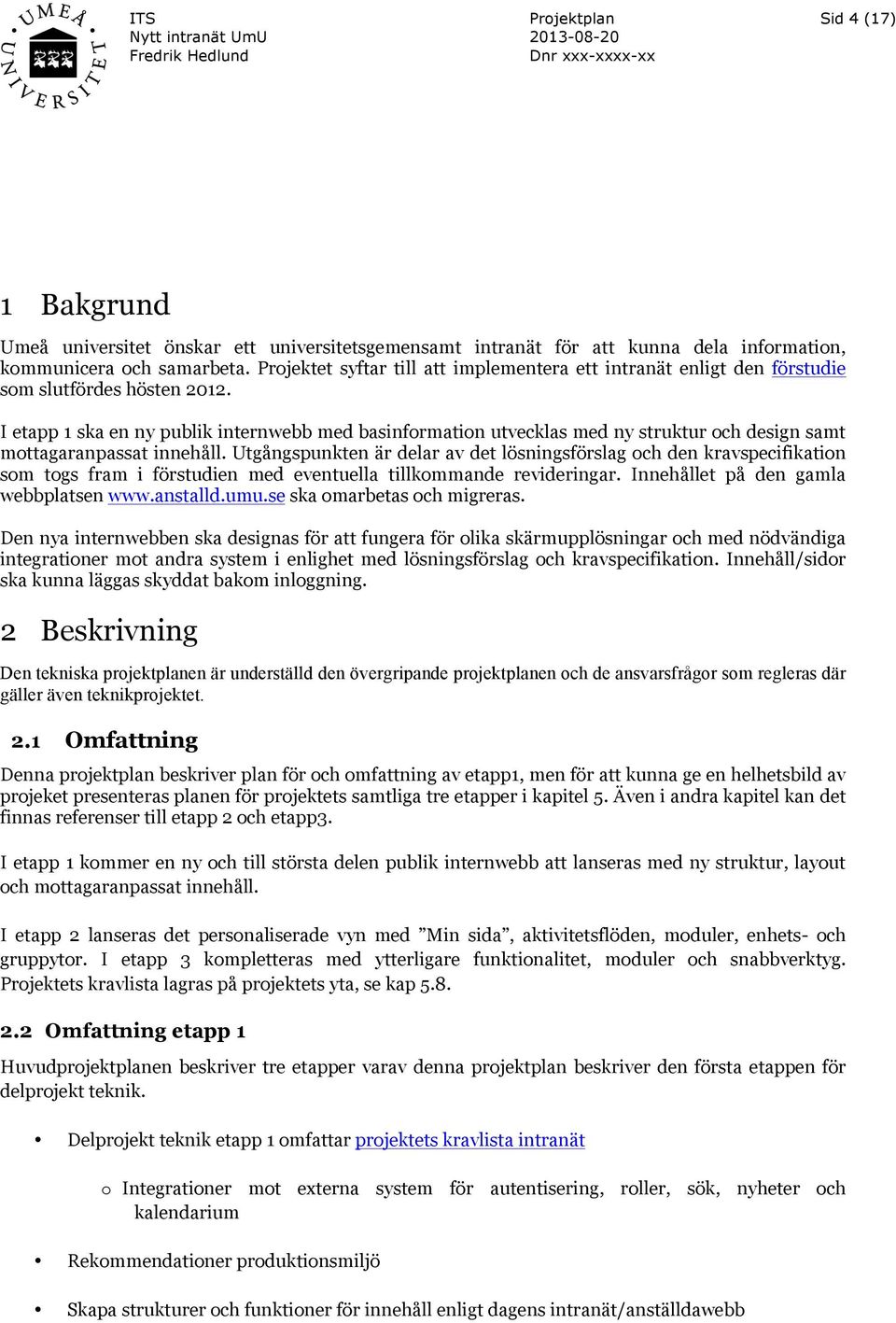 I etapp 1 ska en ny publik internwebb med basinformation utvecklas med ny struktur och design samt mottagaranpassat innehåll.