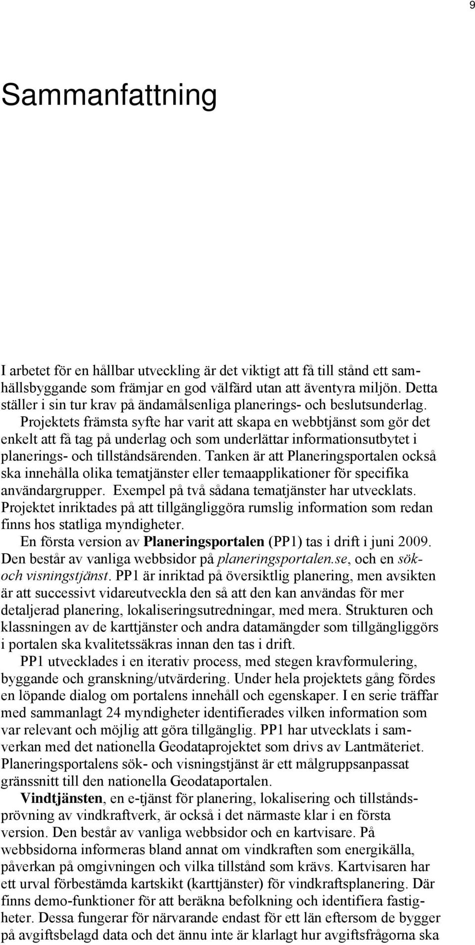 Projektets främsta syfte har varit att skapa en webbtjänst som gör det enkelt att få tag på underlag och som underlättar informationsutbytet i planerings- och tillståndsärenden.