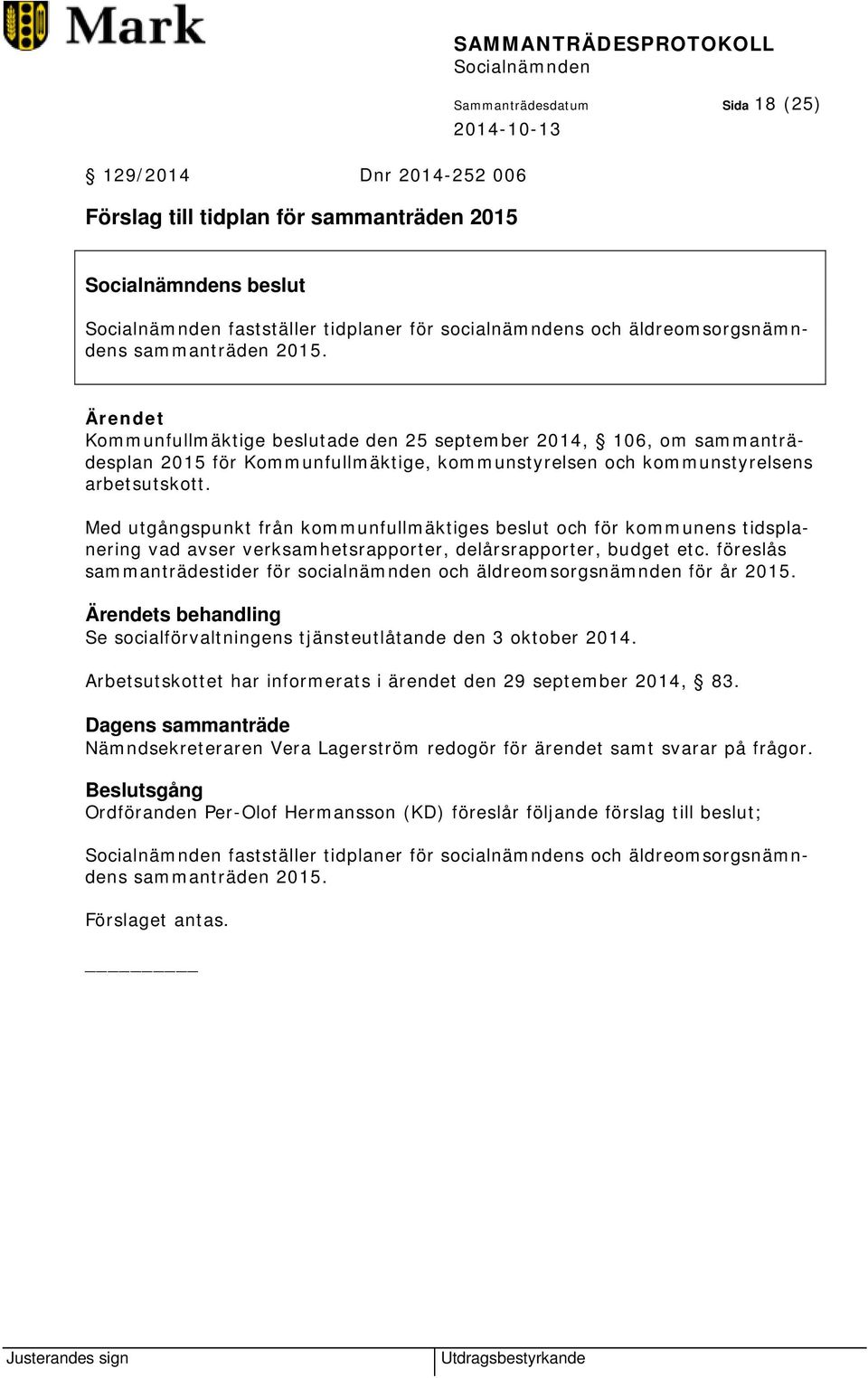 Med utgångspunkt från kommunfullmäktiges beslut och för kommunens tidsplanering vad avser verksamhetsrapporter, delårsrapporter, budget etc.