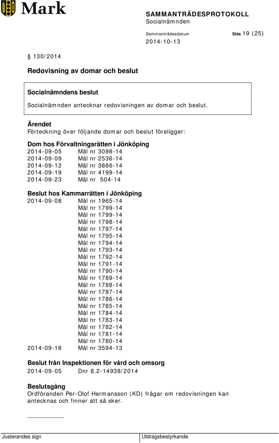 2014-09-23 Mål nr 504-14 Beslut hos Kammarrätten i Jönköping 2014-09-08 Mål nr 1965-14 Mål nr 1799-14 Mål nr 1799-14 Mål nr 1798-14 Mål nr 1797-14 Mål nr 1795-14 Mål nr 1794-14 Mål nr 1793-14 Mål nr