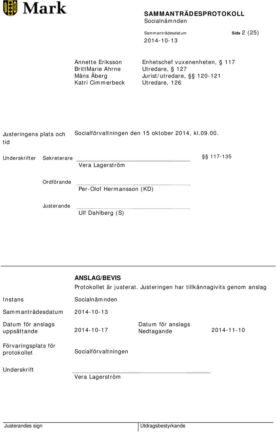 Underskrifter Sekreterare 117-135 Vera Lagerström Ordförande Per-Olof Hermansson (KD) Justerande Ulf Dahlberg (S) ANSLAG/BEVIS Protokollet är justerat.