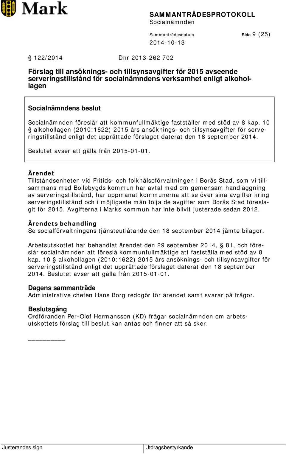 10 alkohollagen (2010:1622) 2015 års ansöknings- och tillsynsavgifter för serveringstillstånd enligt det upprättade förslaget daterat den 18 september 2014. Beslutet avser att gälla från 2015-01-01.