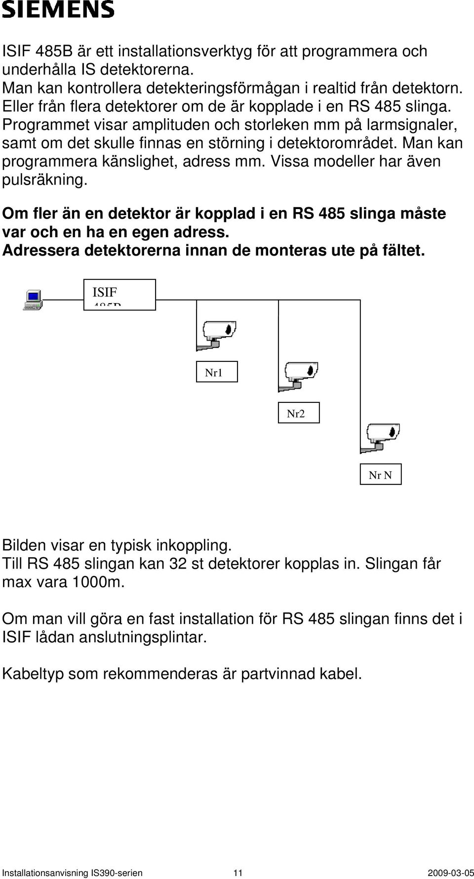 Man kan programmera känslighet, adress mm. Vissa modeller har även pulsräkning. Om fler än en detektor är kopplad i en RS 485 slinga måste var och en ha en egen adress.