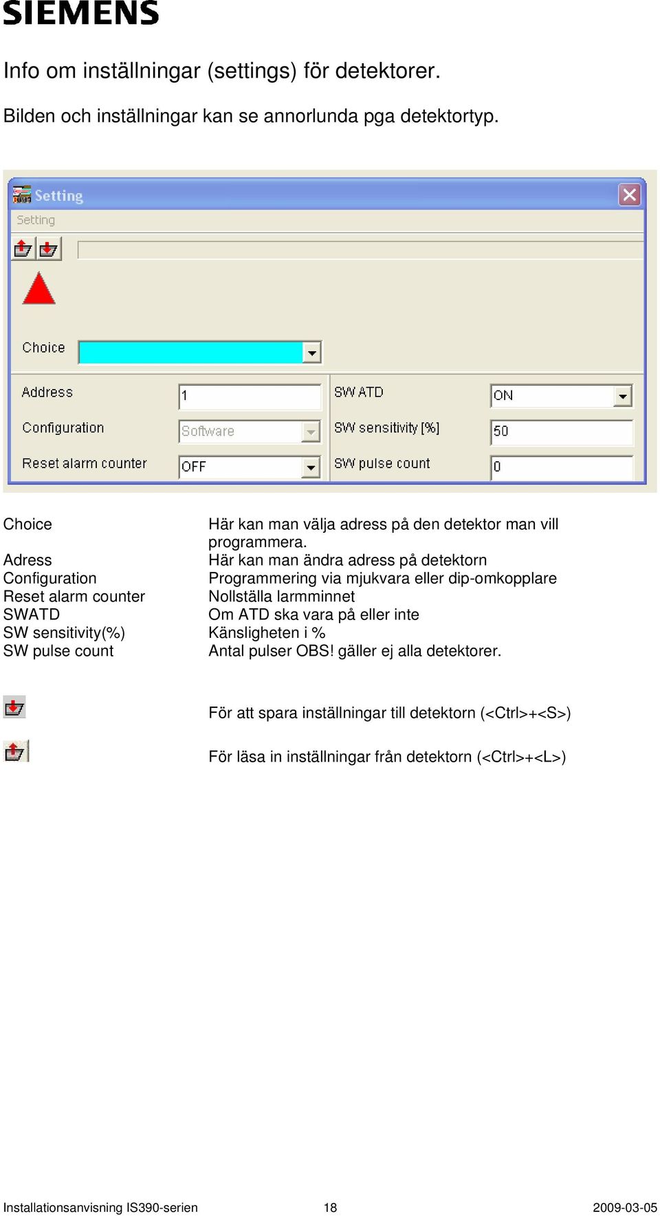 Adress Här kan man ändra adress på detektorn Configuration Programmering via mjukvara eller dip-omkopplare Reset alarm counter Nollställa larmminnet SWATD