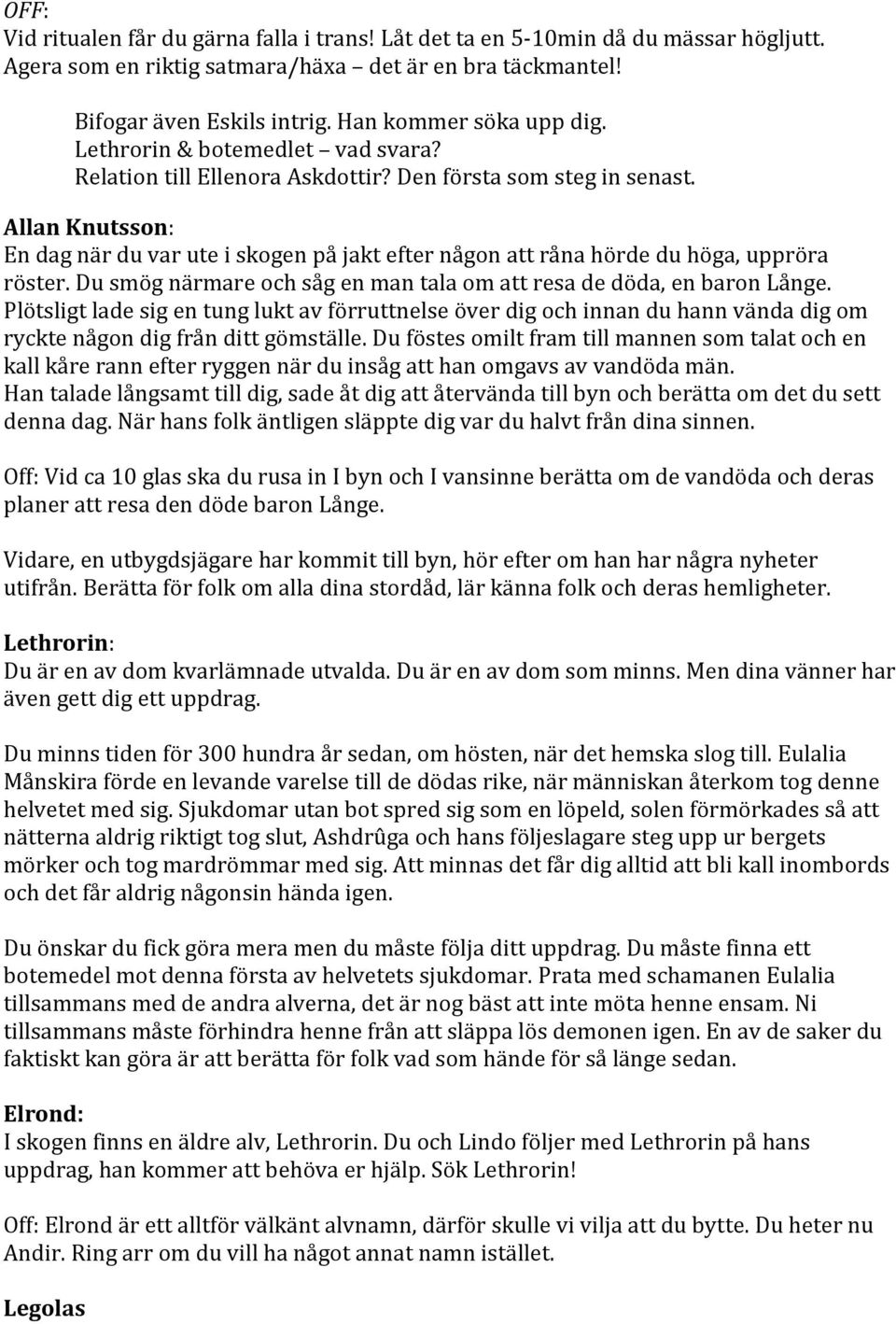 Allan Knutsson: En dag när du var ute i skogen på jakt efter någon att råna hörde du höga, uppröra röster. Du smög närmare och såg en man tala om att resa de döda, en baron Långe.