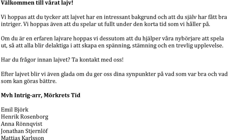 Om du är en erfaren lajvare hoppas vi dessutom att du hjälper våra nybörjare att spela ut, så att alla blir delaktiga i att skapa en spänning, stämning och en