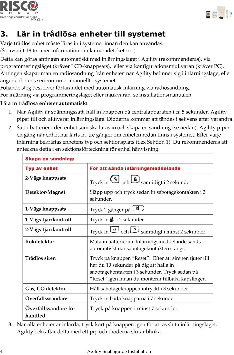 Antingen skapar man en radiosändning från enheten när Agility befinner sig i inlärningsläge, eller anger enhetens serienummer manuellt i systemet.