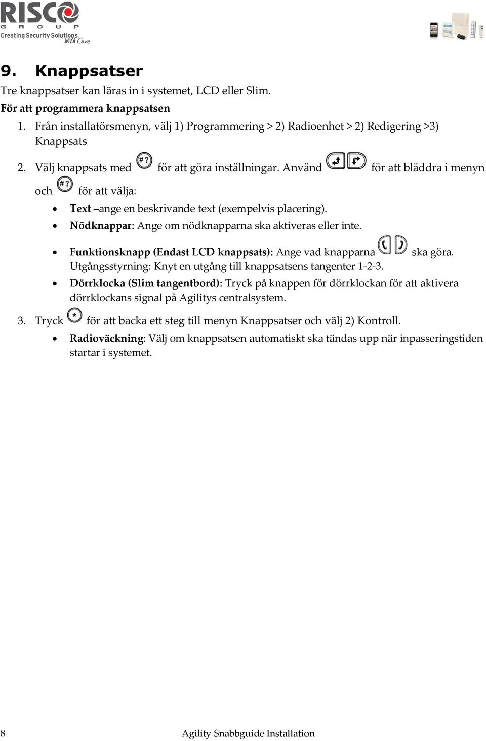 Använd för att bläddra i menyn och för att välja: Text ange en beskrivande text (exempelvis placering). Nödknappar: Ange om nödknapparna ska aktiveras eller inte.