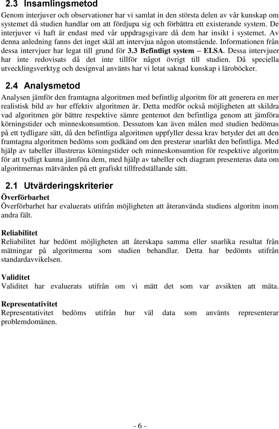 Informationen från dessa intervjuer har legat till grund för 3.3 Befintligt system ELSA. Dessa intervjuer har inte redovisats då det inte tillför något övrigt till studien.