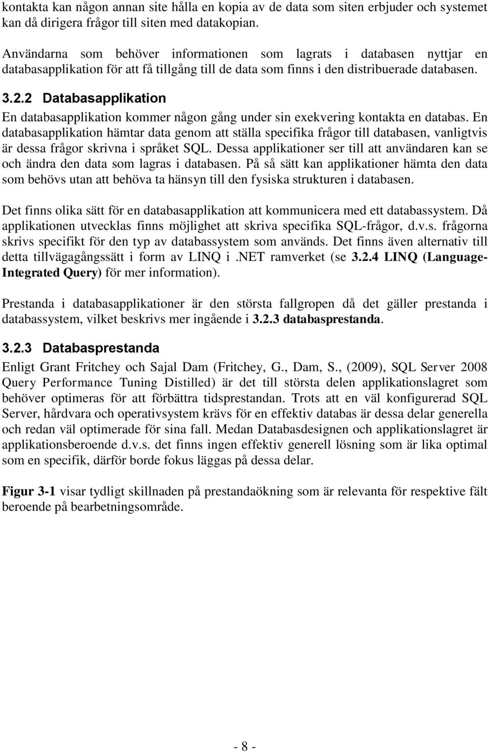 2 Databasapplikation En databasapplikation kommer någon gång under sin exekvering kontakta en databas.