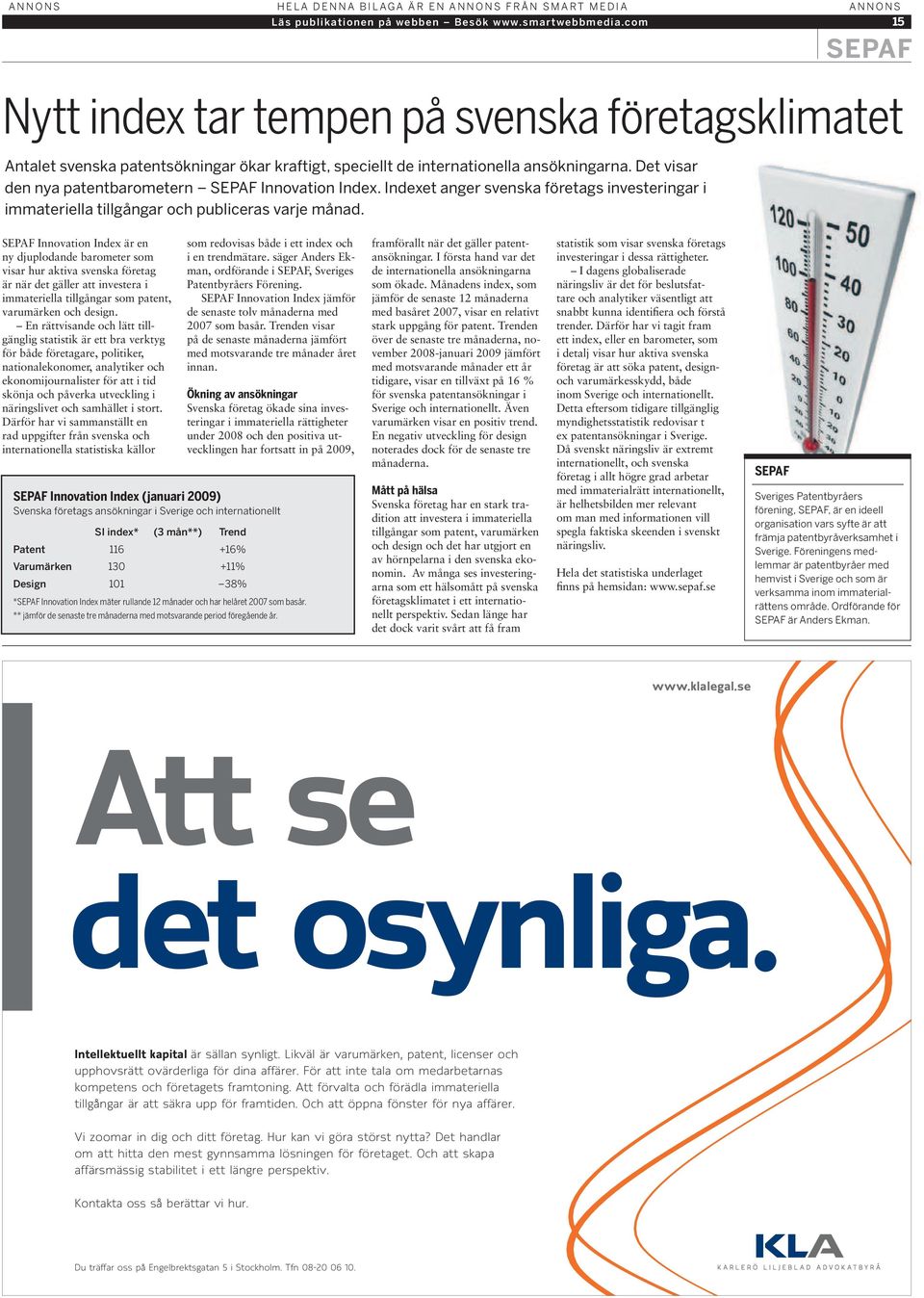 näringslivet och samhället i stort. Därför har vi sammanställt en rad uppgifter från svenska och internationella statistiska källor som redovisas både i ett index och i en trendmätare.