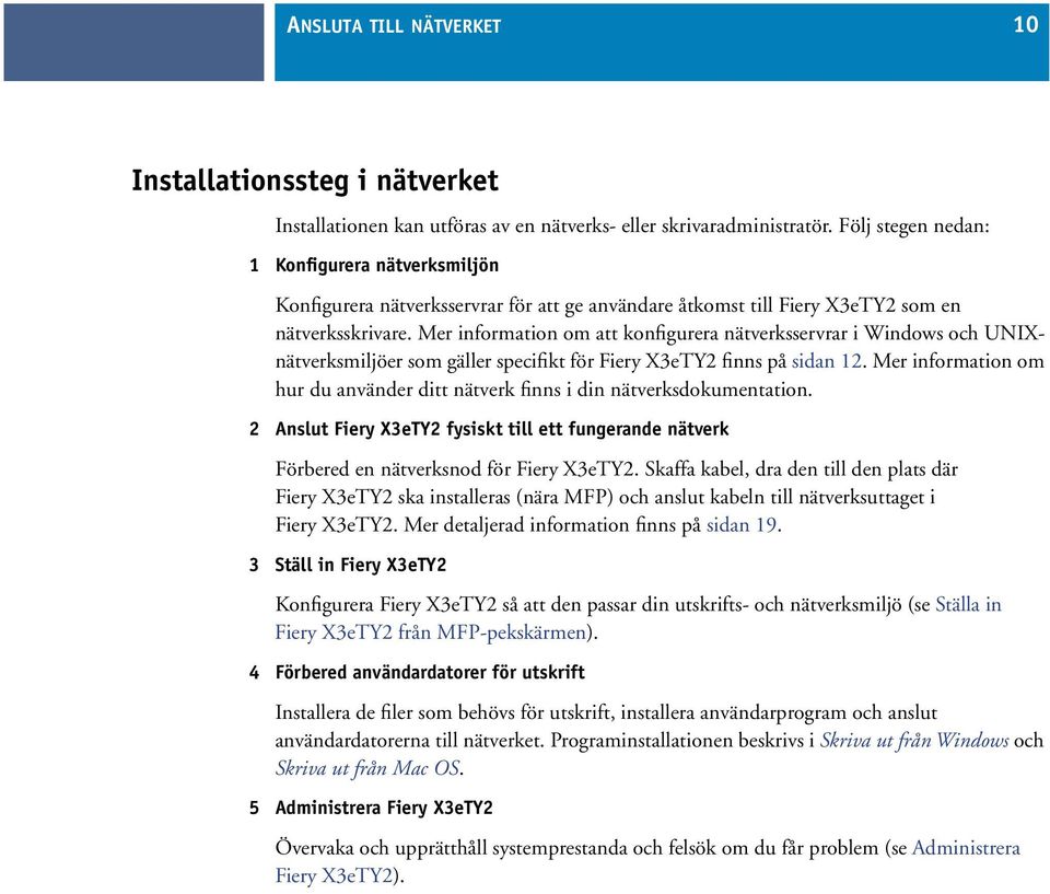 Mer information om att konfigurera nätverksservrar i Windows och UNIXnätverksmiljöer som gäller specifikt för Fiery X3eTY2 finns på sidan 12.