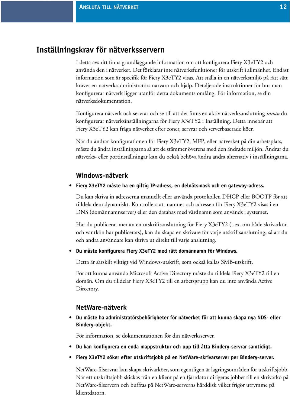 Att ställa in en nätverksmiljö på rätt sätt kräver en nätverksadministratörs närvaro och hjälp. Detaljerade instruktioner för hur man konfigurerar nätverk ligger utanför detta dokuments omfång.