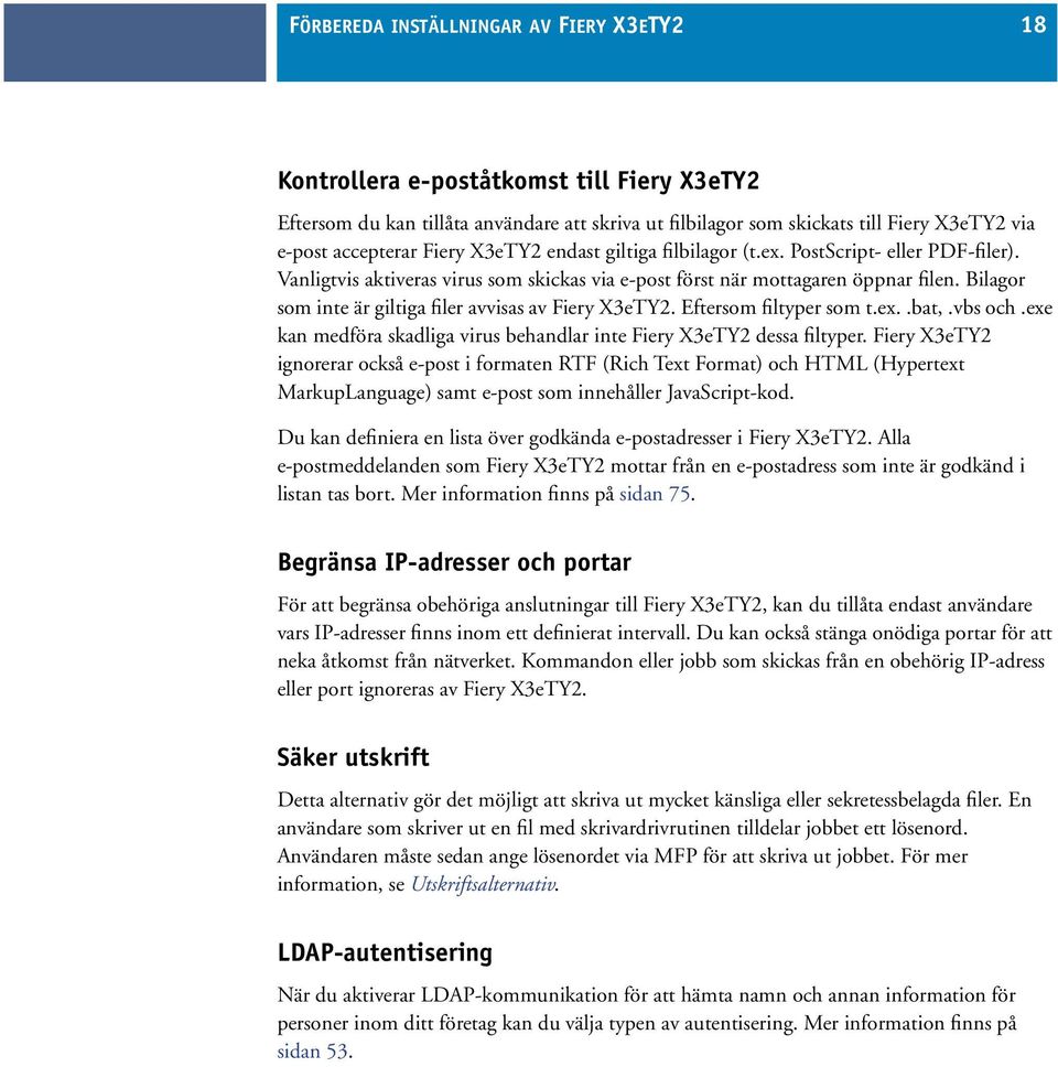 Bilagor som inte är giltiga filer avvisas av Fiery X3eTY2. Eftersom filtyper som t.ex..bat,.vbs och.exe kan medföra skadliga virus behandlar inte Fiery X3eTY2 dessa filtyper.