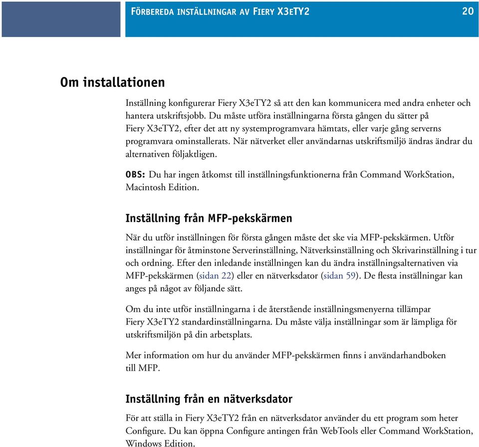 När nätverket eller användarnas utskriftsmiljö ändras ändrar du alternativen följaktligen. OBS: Du har ingen åtkomst till inställningsfunktionerna från Command WorkStation, Macintosh Edition.