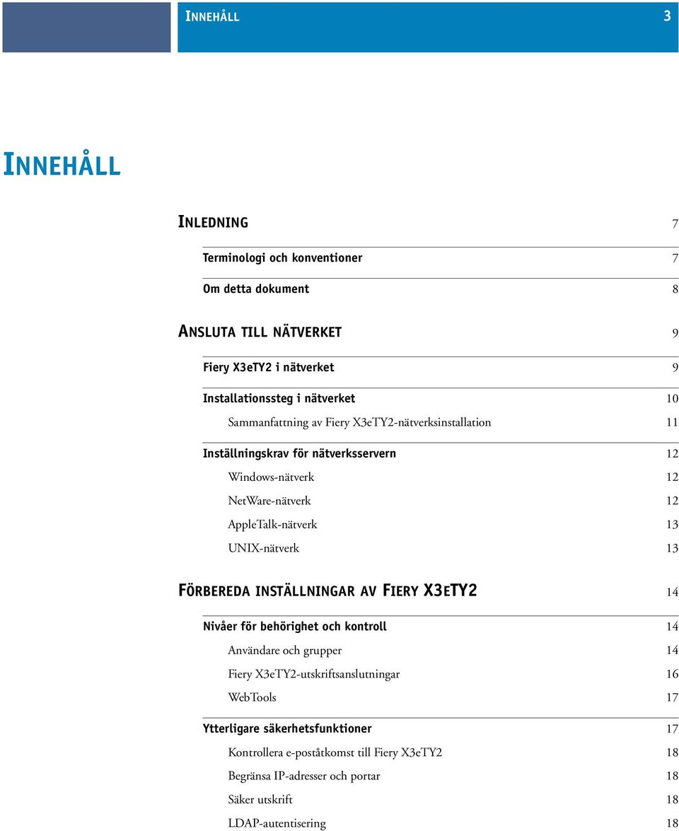 AppleTalk-nätverk 13 UNIX-nätverk 13 FÖRBEREDA INSTÄLLNINGAR AV FIERY X3ETY2 14 Nivåer för behörighet och kontroll 14 Användare och grupper 14 Fiery