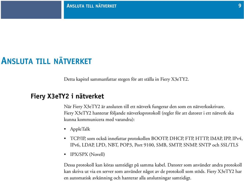 Fiery X3eTY2 hanterar följande nätverksprotokoll (regler för att datorer i ett nätverk ska kunna kommunicera med varandra): AppleTalk TCP/IP, som också innefattar protokollen BOOTP, DHCP, FTP,