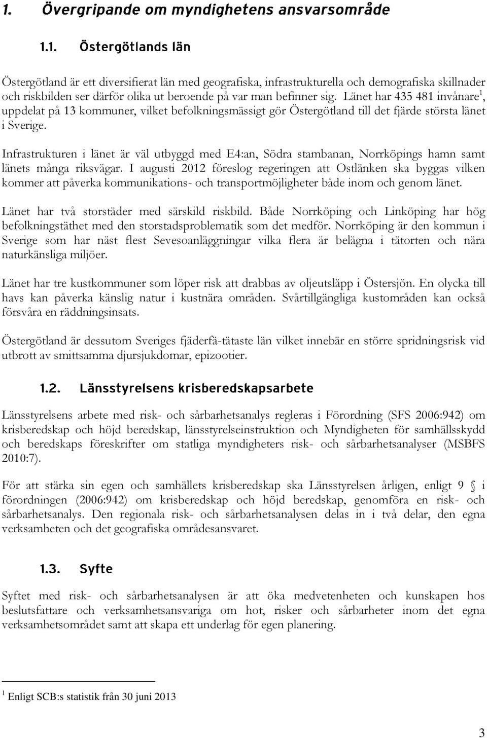 Infrastrukturen i länet är väl utbyggd med E4:an, Södra stambanan, Norrköpings hamn samt länets många riksvägar.