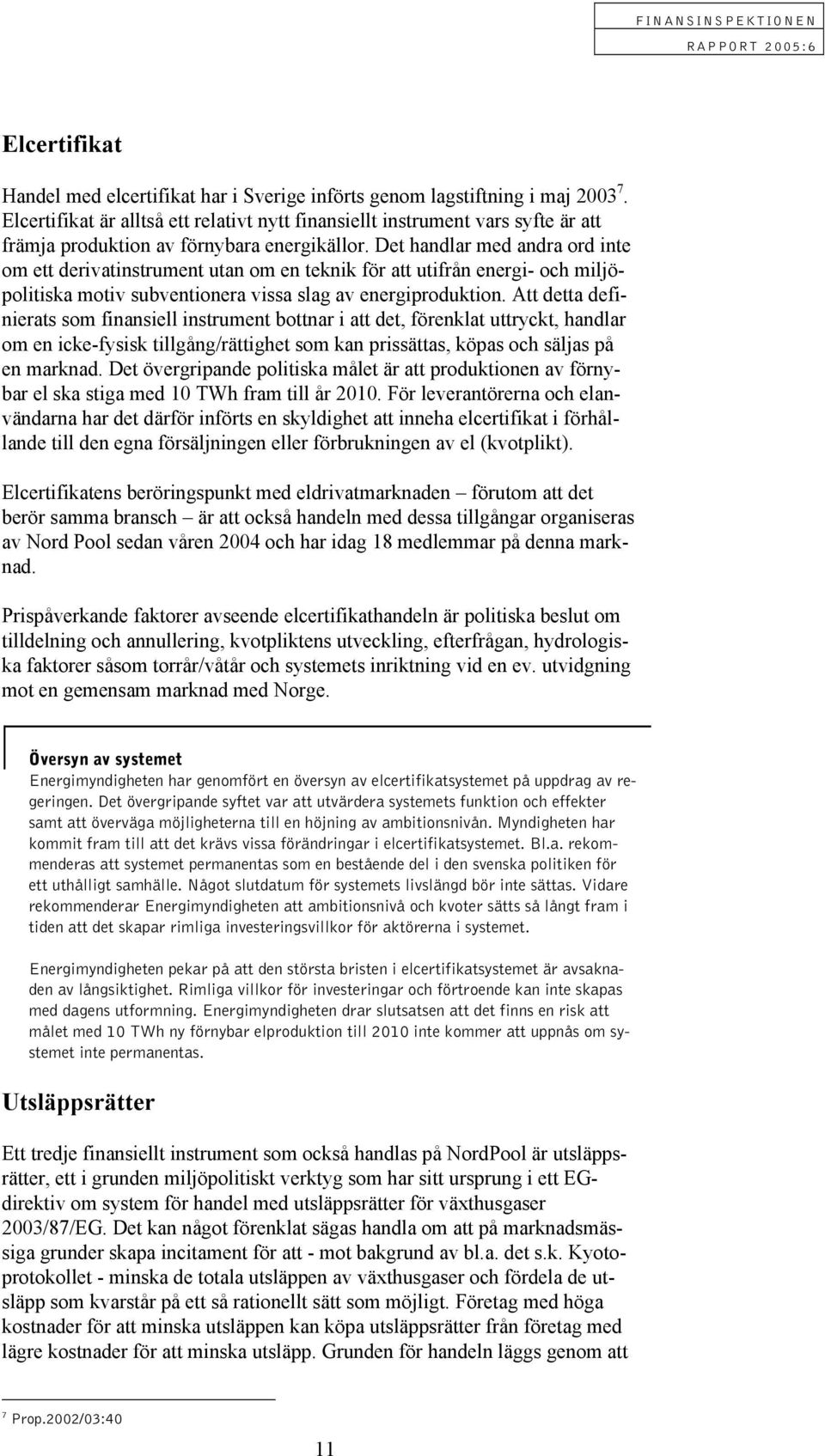 Det handlar med andra ord inte om ett derivatinstrument utan om en teknik för att utifrån energi- och miljöpolitiska motiv subventionera vissa slag av energiproduktion.