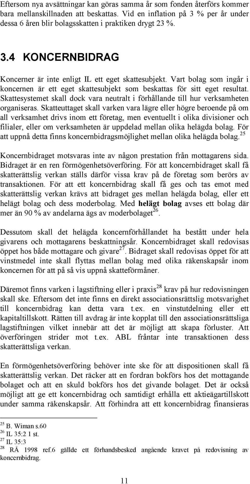 Vart bolag som ingår i koncernen är ett eget skattesubjekt som beskattas för sitt eget resultat. Skattesystemet skall dock vara neutralt i förhållande till hur verksamheten organiseras.