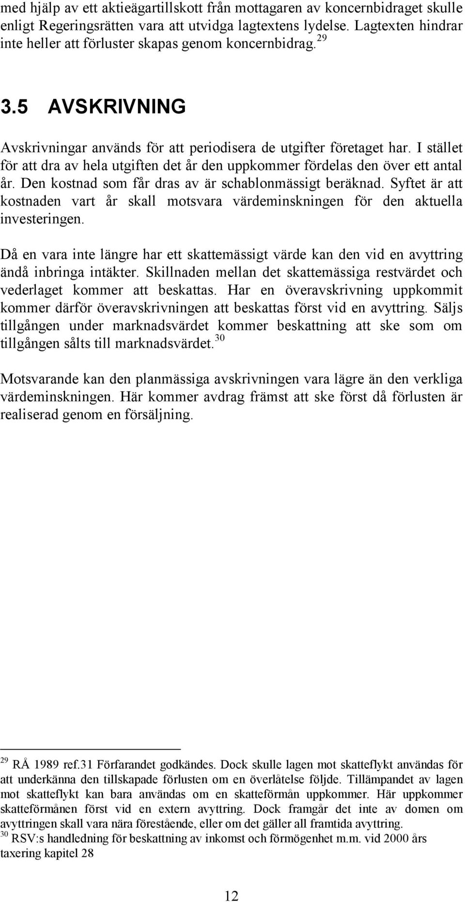 I stället för att dra av hela utgiften det år den uppkommer fördelas den över ett antal år. Den kostnad som får dras av är schablonmässigt beräknad.