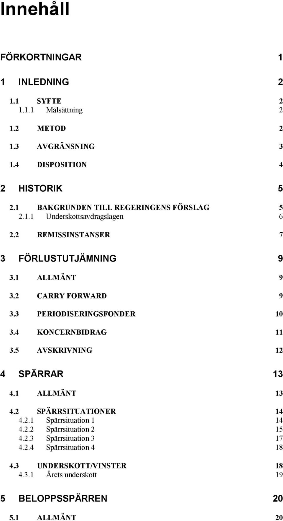 2 CARRY FORWARD 9 3.3 PERIODISERINGSFONDER 10 3.4 KONCERNBIDRAG 11 3.5 AVSKRIVNING 12 4 SPÄRRAR 13 4.1 ALLMÄNT 13 4.2 SPÄRRSITUATIONER 14 4.2.1 Spärrsituation 1 14 4.