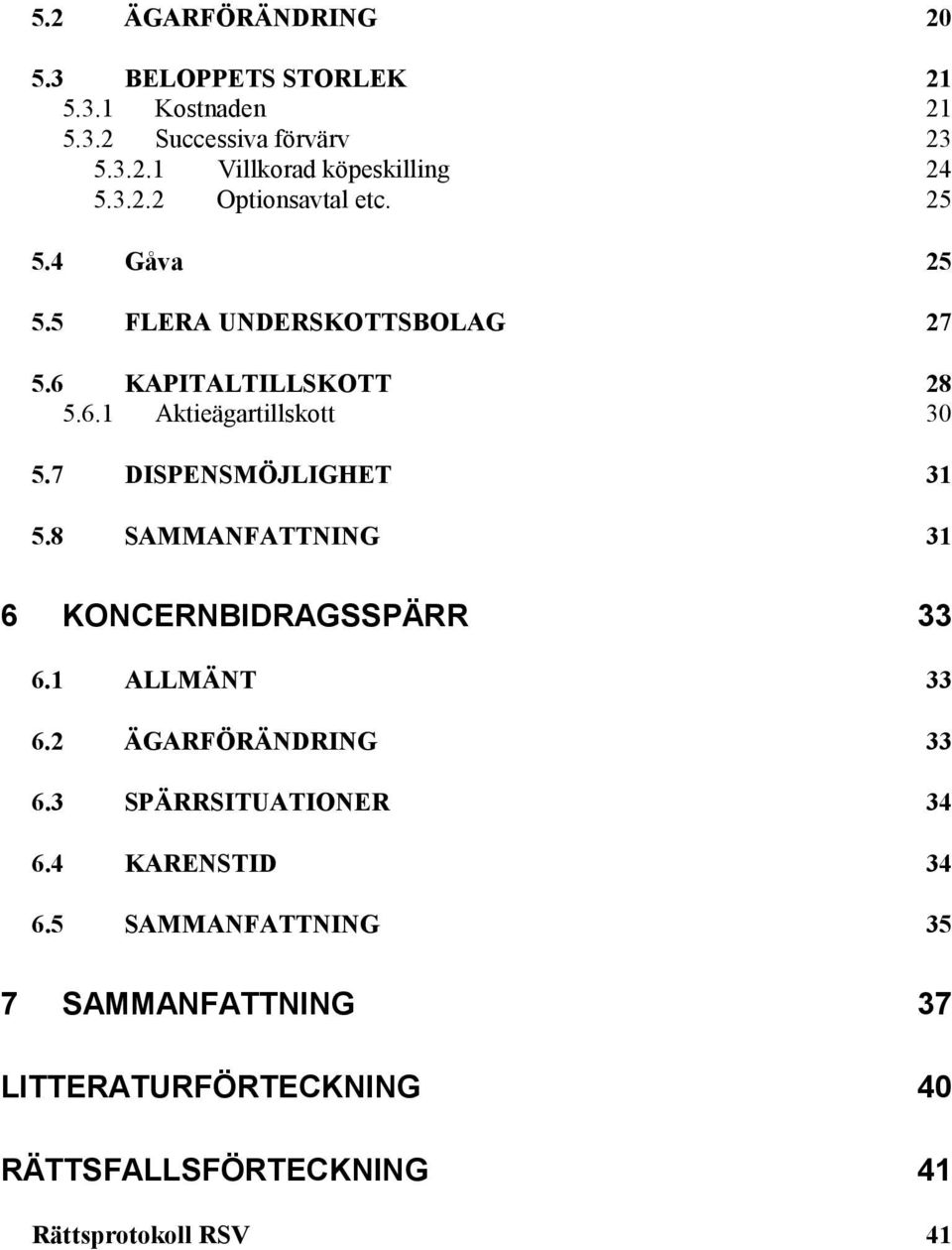 7 DISPENSMÖJLIGHET 31 5.8 SAMMANFATTNING 31 6 KONCERNBIDRAGSSPÄRR 33 6.1 ALLMÄNT 33 6.2 ÄGARFÖRÄNDRING 33 6.