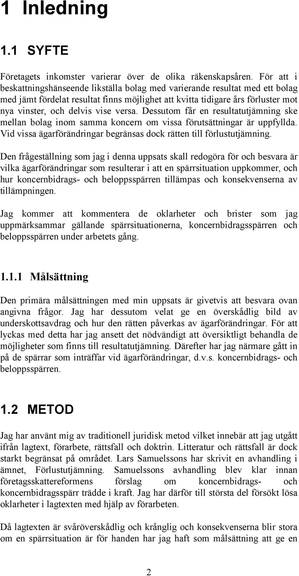 versa. Dessutom får en resultatutjämning ske mellan bolag inom samma koncern om vissa förutsättningar är uppfyllda. Vid vissa ägarförändringar begränsas dock rätten till förlustutjämning.