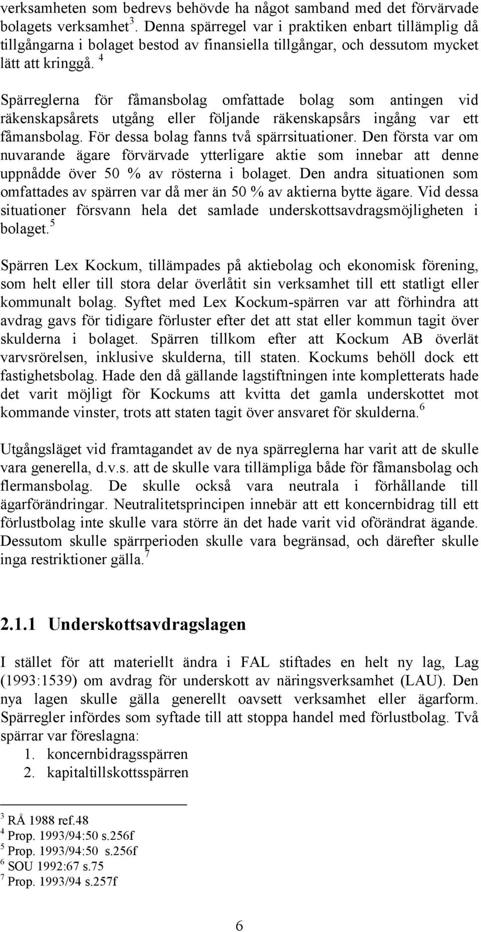 4 Spärreglerna för fåmansbolag omfattade bolag som antingen vid räkenskapsårets utgång eller följande räkenskapsårs ingång var ett fåmansbolag. För dessa bolag fanns två spärrsituationer.