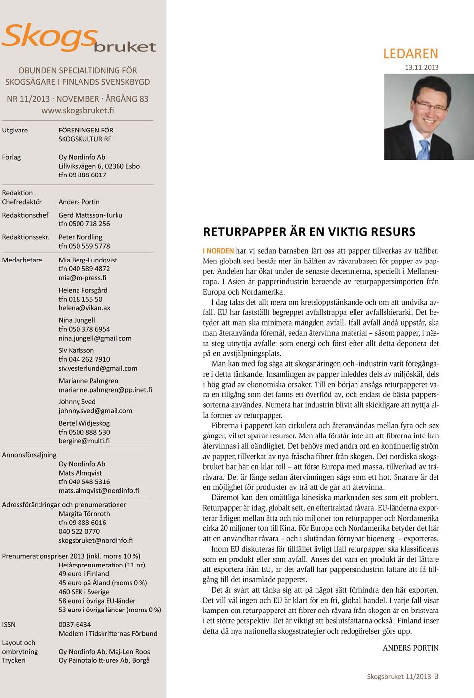 2013 Utgivare Förlag FÖRENINGEN FÖR SKOGSKULTUR RF Oy Nordinfo Ab Lillviksvägen 6, 02360 Esbo tfn 09 888 6017 Redaktion Chefredaktör Redaktionschef Redaktionssekr.