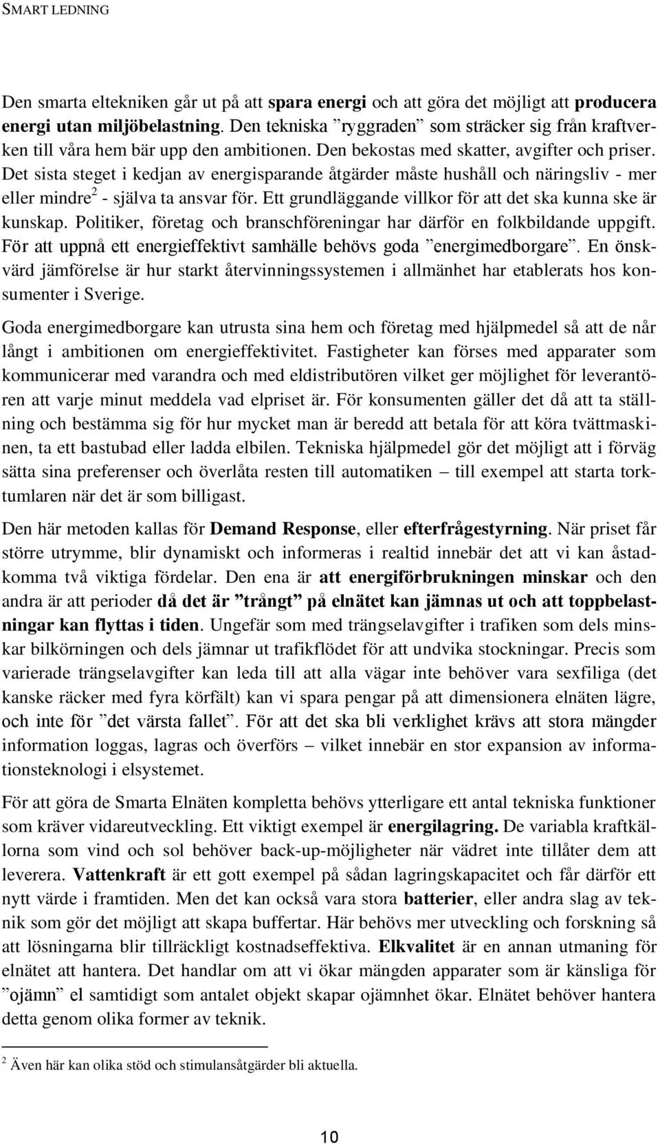 Det sista steget i kedjan av energisparande åtgärder måste hushåll och näringsliv - mer eller mindre 2 - själva ta ansvar för. Ett grundläggande villkor för att det ska kunna ske är kunskap.