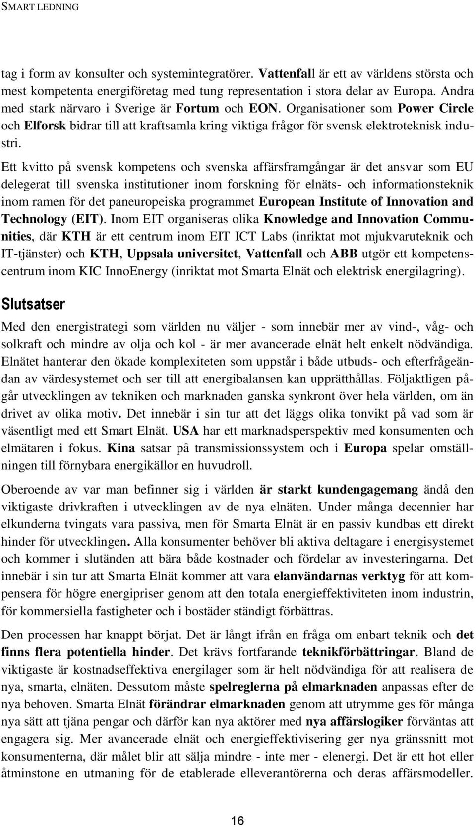 Ett kvitto på svensk kompetens och svenska affärsframgångar är det ansvar som EU delegerat till svenska institutioner inom forskning för elnäts- och informationsteknik inom ramen för det