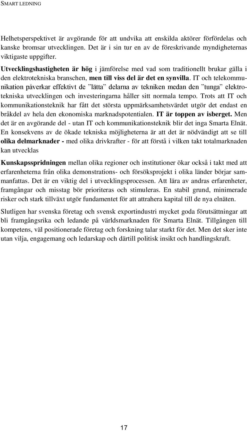 IT och telekommunikation påverkar effektivt de lätta delarna av tekniken medan den tunga elektrotekniska utvecklingen och investeringarna håller sitt normala tempo.