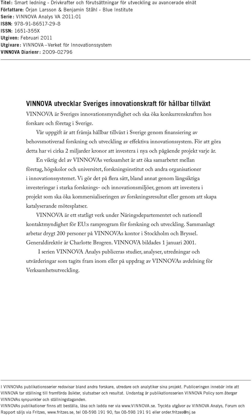 VINNOVA är Sveriges innovationsmyndighet och ska öka konkurrenskraften hos forskare och företag i Sverige.