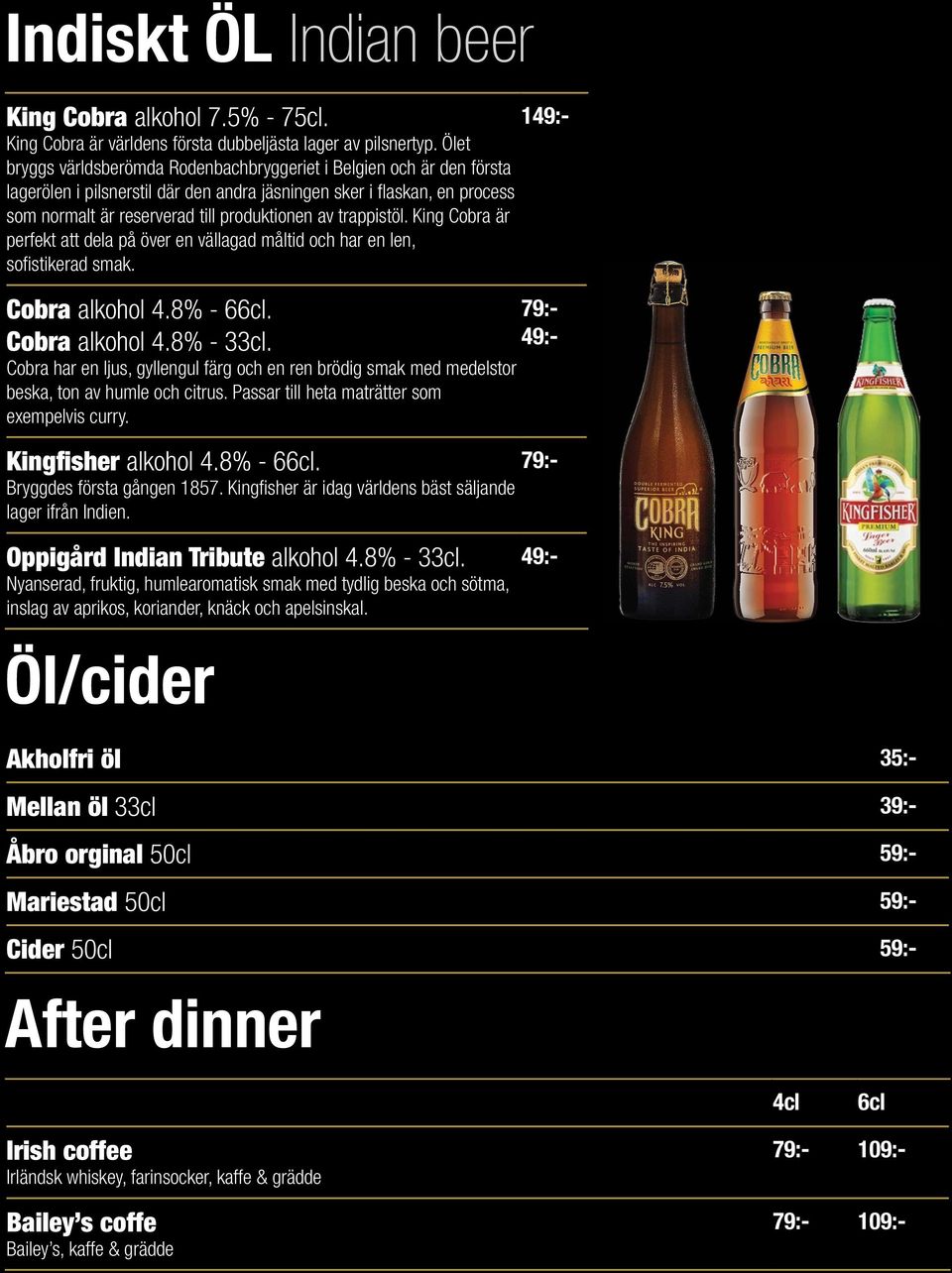 trappistöl. King Cobra är perfekt att dela på över en vällagad måltid och har en len, sofistikerad smak. Cobra alkohol 4.8% - 66cl. 79:- Cobra alkohol 4.8% - 33cl.