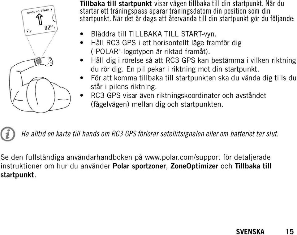 Håll dig i rörelse så att RC3 GPS kan bestämma i vilken riktning du rör dig. En pil pekar i riktning mot din startpunkt.