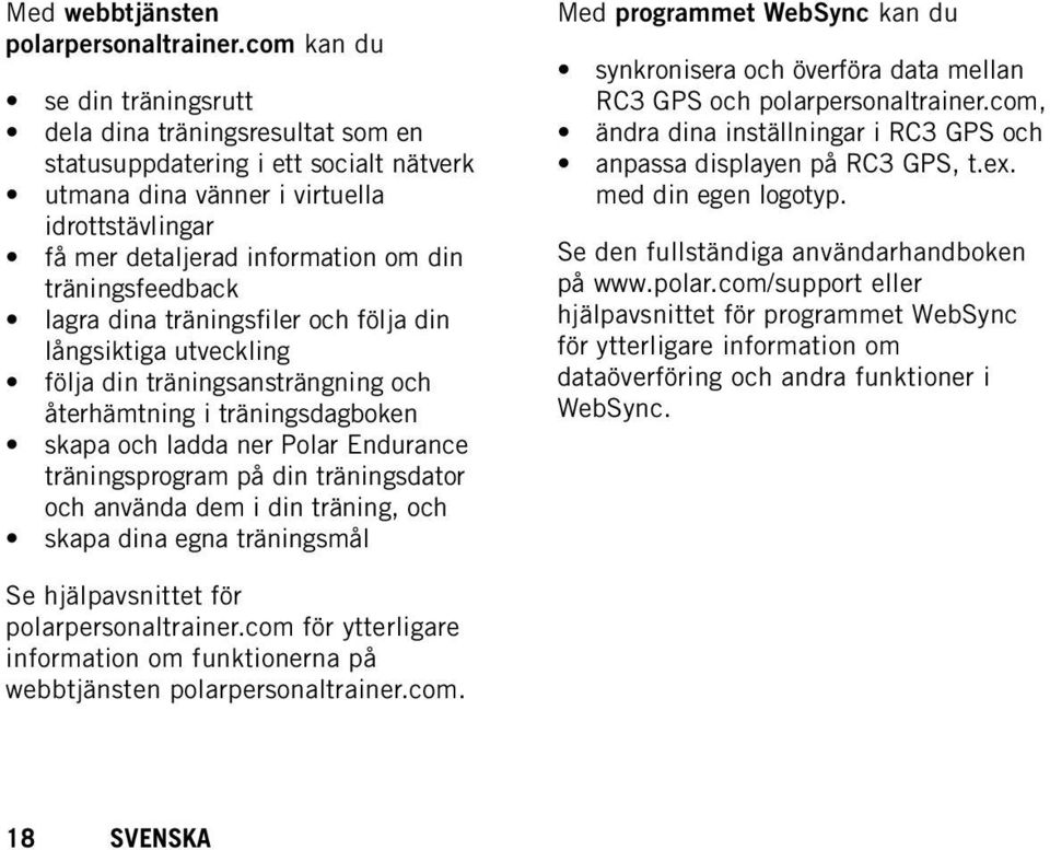 träningsfeedback lagra dina träningsfiler och följa din långsiktiga utveckling följa din träningsansträngning och återhämtning i träningsdagboken skapa och ladda ner Polar Endurance träningsprogram