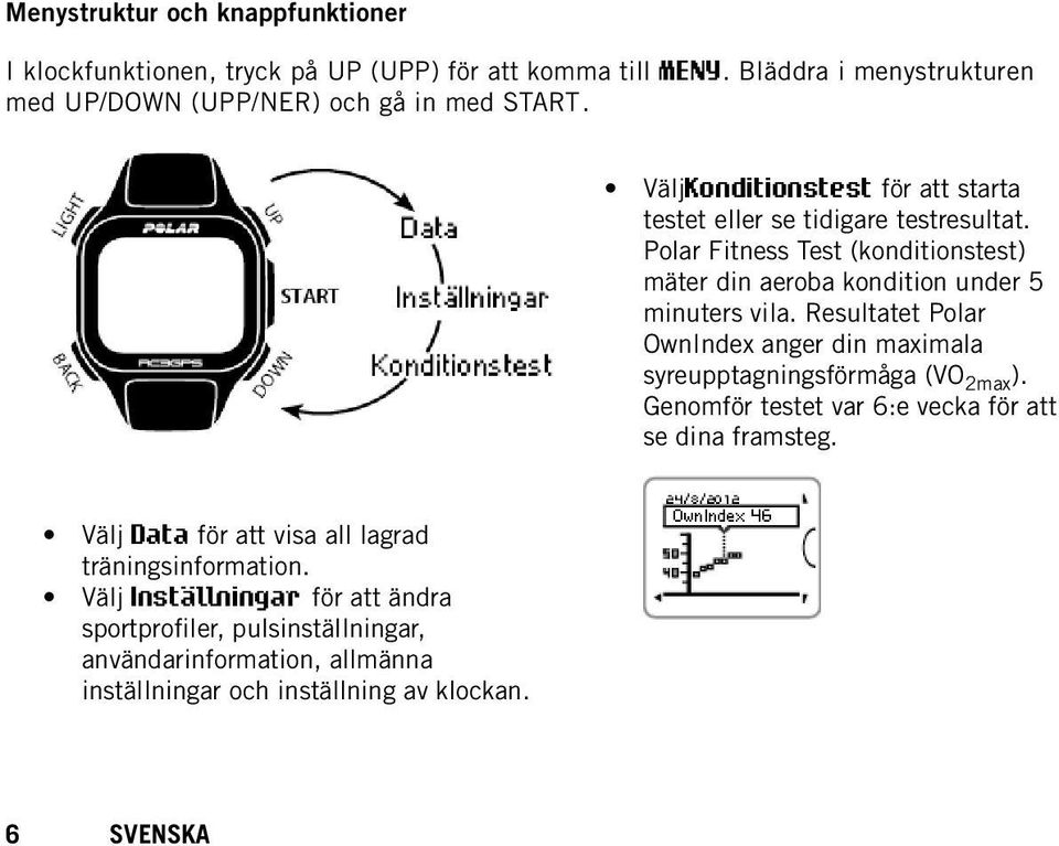 Resultatet Polar OwnIndex anger din maximala syreupptagningsförmåga (VO 2max ). Genomför testet var 6:e vecka för att se dina framsteg.