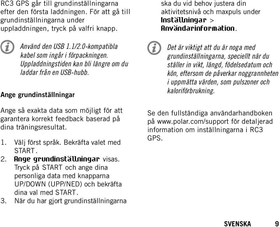 Ange grundinställningar Ange så exakta data som möjligt för att garantera korrekt feedback baserad på dina träningsresultat. 1. Välj först språk. Bekräfta valet med START. 2.