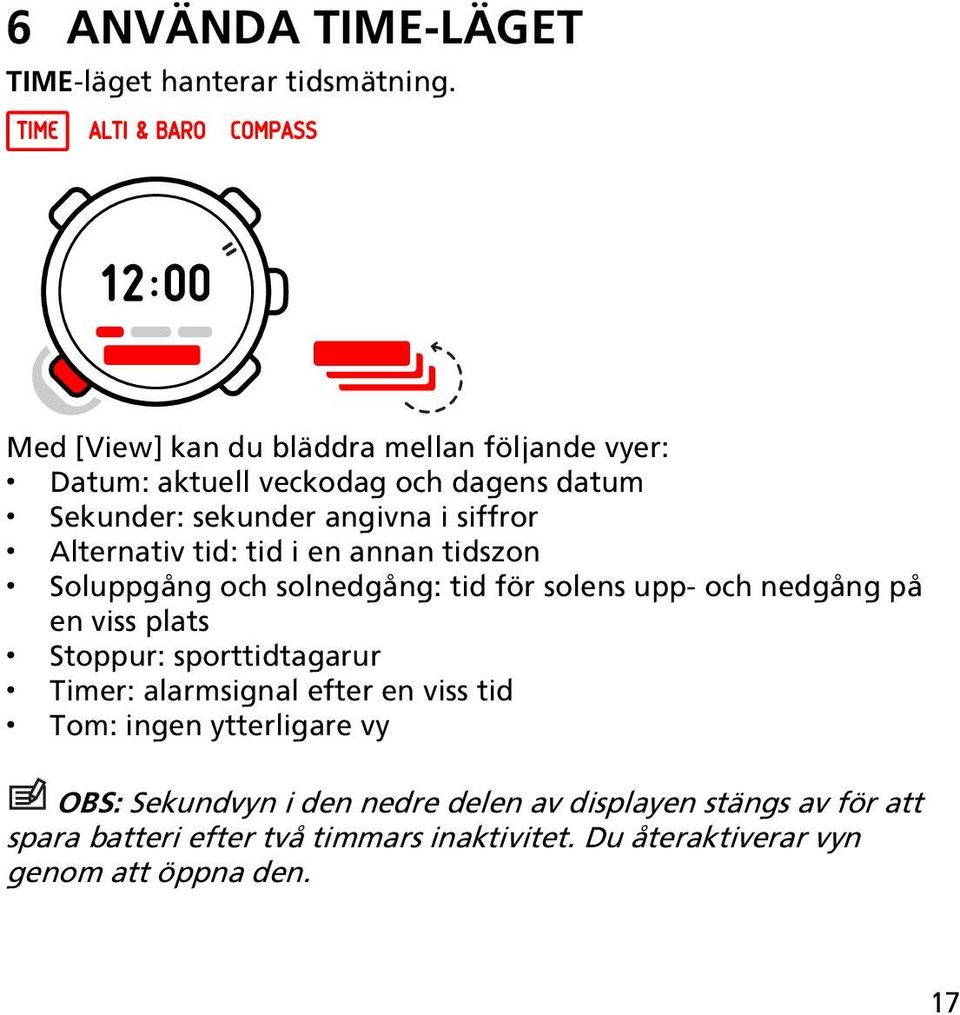 Alternativ tid: tid i en annan tidszon Soluppgång och solnedgång: tid för solens upp- och nedgång på en viss plats Stoppur: